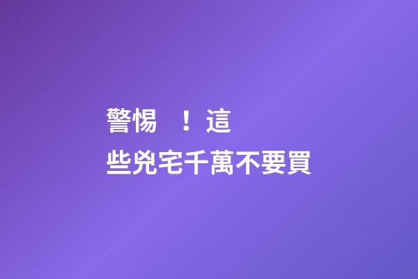 警惕！這些兇宅千萬不要買